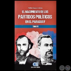 EL NACIMIENTO DE LOS PARTIDOS POLITICOS EN EL PARAGUAY - Tomo II - Autor: FABIÁN ALBERTO CHAMORRO TORRES - Año 2020